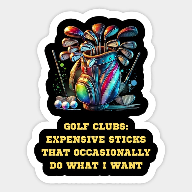 GOLF CLUBS: EXPENSIVE STICKS THAT OCCASIONALLY DO WHAT I WANT Sticker by Oscar's Store 1